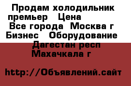 Продам холодильник премьер › Цена ­ 28 000 - Все города, Москва г. Бизнес » Оборудование   . Дагестан респ.,Махачкала г.